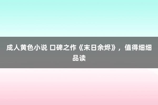 成人黄色小说 口碑之作《末日余烬》，值得细细品读