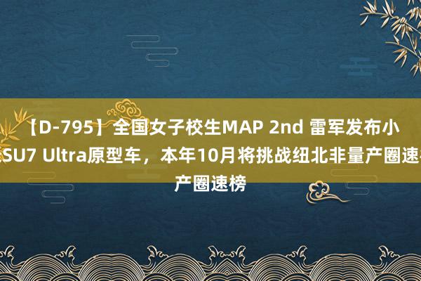 【D-795】全国女子校生MAP 2nd 雷军发布小米SU7 Ultra原型车，本年10月将挑战纽北非量产圈速榜