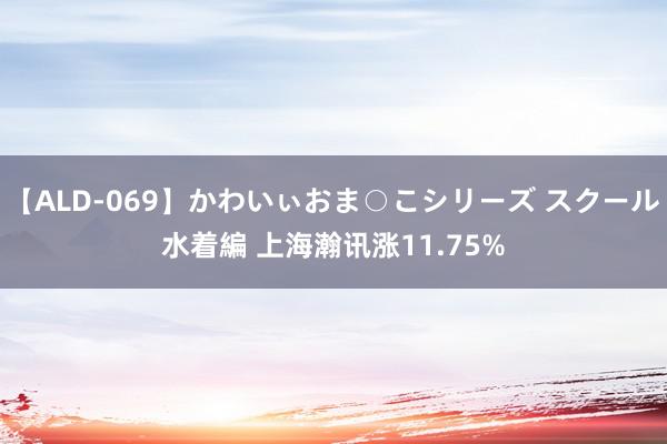 【ALD-069】かわいぃおま○こシリーズ スクール水着編 上海瀚讯涨11.75%