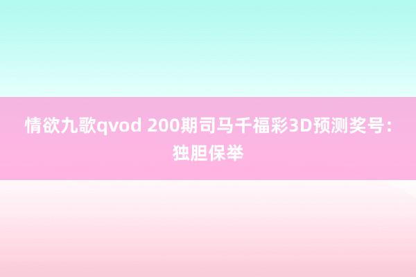 情欲九歌qvod 200期司马千福彩3D预测奖号：独胆保举