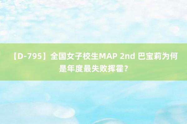 【D-795】全国女子校生MAP 2nd 巴宝莉为何是年度最失败挥霍？