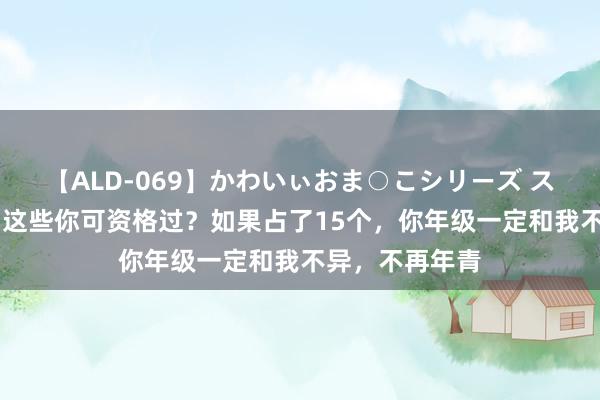 【ALD-069】かわいぃおま○こシリーズ スクール水着編 这些你可资格过？如果占了15个，你年级一定和我不异，不再年青