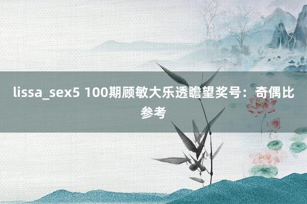 lissa_sex5 100期顾敏大乐透瞻望奖号：奇偶比参考